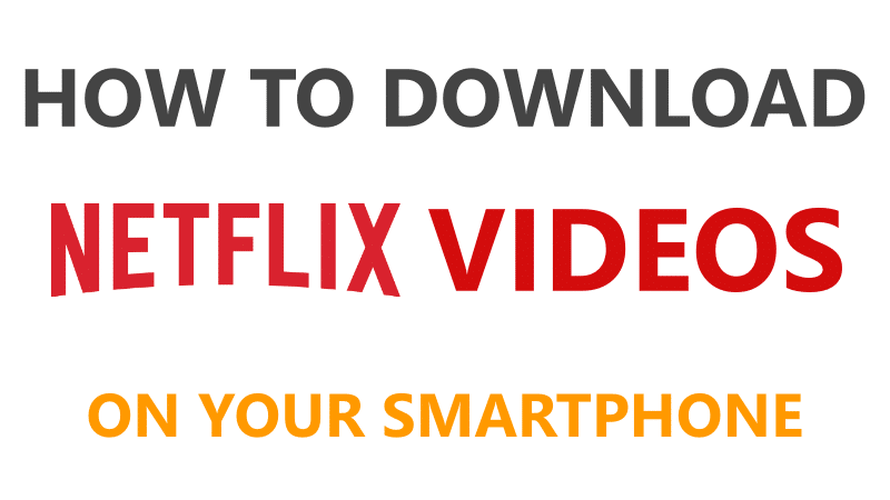 How To Download Netflix Videos On Your Smartphone